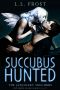 [The (un)Lucky Succubus 04] • Succubus Hunted (The (Un)Lucky Succubus Book 4)